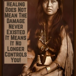 May include: A sepia-toned photograph of a Native American woman wearing traditional clothing and jewelry. The text "HEALING DOES NOT MEAN THE DAMAGE NEVER EXISTED IT MEANS IT NO LONGER CONTROLS YOU!" is printed on the image.