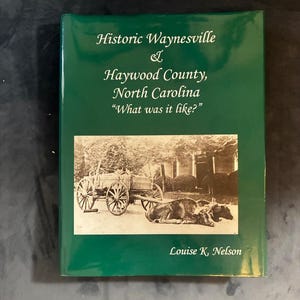 Waynesville y el condado de Haywood históricos, Carolina del Norte: "¿Cómo era?" por Louise K. Nelson, 1999. Primera edición, primera impresión. imagen 1