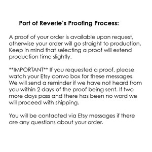 Peut inclure: Texte expliquant le processus de correction des &eacute;preuves pour les commandes pass&eacute;es chez Port of Reverie. Une &eacute;preuve de votre commande est disponible sur demande, sinon votre commande sera directement mise en production. Gardez &agrave; l'esprit que la s&eacute;lection d'une &eacute;preuve prolongera l&eacute;g&egrave;rement le d&eacute;lai de production. Si vous avez demand&eacute; une &eacute;preuve, veuillez consulter votre bo&icirc;te de conversation Etsy pour ces messages. Nous vous enverrons un rappel si nous n'avons pas de vos nouvelles dans les 2 jours suivant l'envoi de l'&eacute;preuve. Si deux jours de plus passent et que nous n'avons pas de nouvelles, nous proc&eacute;derons &agrave; l'exp&eacute;dition. Vous serez contact&eacute; par messages Etsy si vous avez des questions concernant votre commande.
