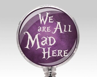 We're All Mad Here Alice Wonderland. Retractable ID Badge Holder, Name Badge Reel Clip, Nurse Badge Medical Healthcare Receptionist Gift 238