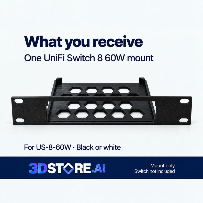 May include: A black rack mount for a UniFi Switch 8 60W, featuring a flat base with a hexagonal cutout pattern and a front panel with four mounting holes. Text on the image reads: What you receive, One UniFi Switch 8 60W mount, For US-8-60W, Black or white, 3DSTORE.AI, Mount only, Switch not included.
