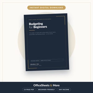 May include: A dark blue digital document titled Budgeting for Beginners with white text. It includes the subtitle The simple, no-shame plan to take control of your money, pay off debt, and finally get ahead &mdash; on any income. Features OfficeSheets & More branding.