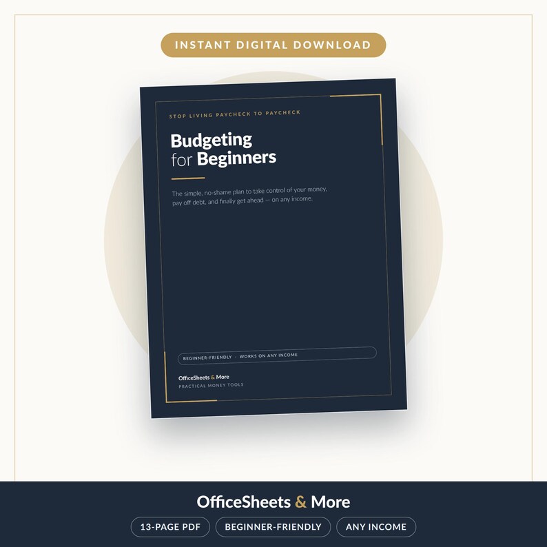 May include: A dark blue digital document titled Budgeting for Beginners with white text. It includes the subtitle The simple, no-shame plan to take control of your money, pay off debt, and finally get ahead &mdash; on any income. Features OfficeSheets & More branding.