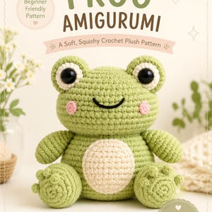 May include: A crochet pattern document titled FROG AMIGURUMI A Soft, Squishy Crochet Plush Pattern featuring a light green stuffed frog with large black eyes, pink cheeks, and a cream-colored belly. The text includes Beginner Friendly Pattern.