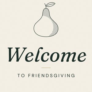 Puede incluir: Un letrero de color crema con una ilustraci&oacute;n de l&iacute;nea negra de una pera en la parte superior. El texto dice Welcome en una fuente serif grande de color verde oscuro, seguido del texto TO FRIENDSGIVING en una fuente sans-serif negra m&aacute;s peque&ntilde;a.
