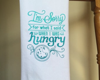 I'm Sorry for What I Said When I was Hungry - White Embroidered Dish Towel -sassy kitchen towel - absorbent dish towel - housewarming gift -