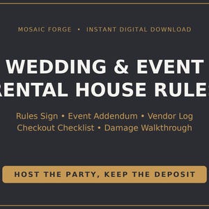 May include: A dark gray digital sign with gold borders and text that reads: MOSAIC FORGE, INSTANT DIGITAL DOWNLOAD, WEDDING & EVENT RENTAL HOUSE RULES, Rules Sign, Event Addendum, Vendor Log, Checkout Checklist, Damage Walkthrough, HOST THE PARTY, KEEP THE DEPOSIT.