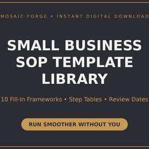 Può includere: Un grafico digitale grigio scuro con testo bianco che recita MOSAIC FORGE, SMALL BUSINESS SOP TEMPLATE LIBRARY, 10 Fill-In Frameworks, Step Tables, Review Dates, e un pulsante color cuoio con il testo RUN SMOOTHER WITHOUT YOU.