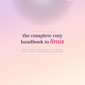 May include: A digital handbook cover titled The Complete Cozy Handbook to Linux, The In-Depth Edition. It features a soft purple and orange gradient background with small cloud icons and the text 26 pages of gentle, thorough guidance.