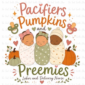 May include: A digital illustration featuring three swaddled babies with closed eyes, surrounded by pumpkins, pacifiers, and hearts. The text reads Pacifiers Pumpkins and Preemies Labor and Delivery Nurse in a decorative, multi-coloured script font.