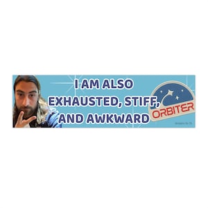 May include: A rectangular sticker with a light blue background featuring a person making a hand gesture on the left. The text reads I AM ALSO EXHAUSTED, STIFF, AND AWKWARD in dark blue letters. A circular patch graphic says ORBITER with a star.