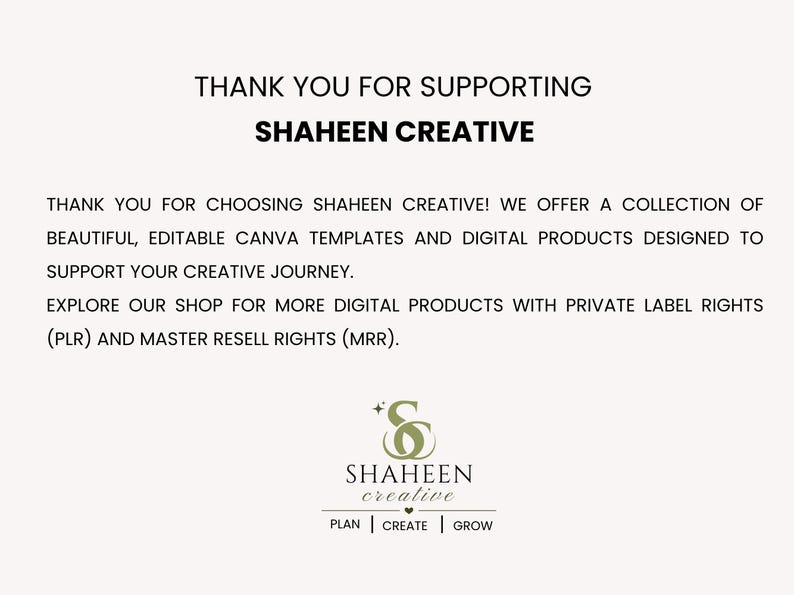 Może przedstawiać: Cyfrowa grafika z czarnym tekstem na jasnym tle. Tekst brzmi: THANK YOU FOR SUPPORTING SHAHEEN CREATIVE. THANK YOU FOR CHOOSING SHAHEEN CREATIVE! WE OFFER A COLLECTION OF BEAUTIFUL, EDITABLE CANVA TEMPLATES AND DIGITAL PRODUCTS. SHAHEEN CREATIVE PLAN | CREATE | GROW.