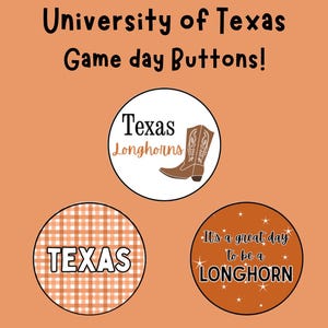 May include: Three circular pin-back buttons on a light orange background. The top button features a brown cowboy boot and the text Texas Longhorns. The bottom left button has a white and orange gingham pattern with the text TEXAS. The bottom right button is solid orange with white stars and the text It's a great day to be a LONGHORN. The text University of Texas Game day Buttons! appears at the top.