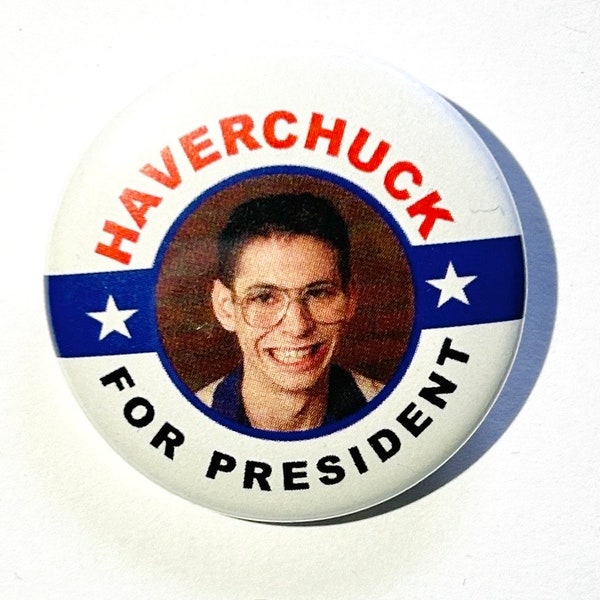 HAVERCHUCK for PRESIDENT 1.5” Metal Pinback Button FREAKS and Geeks