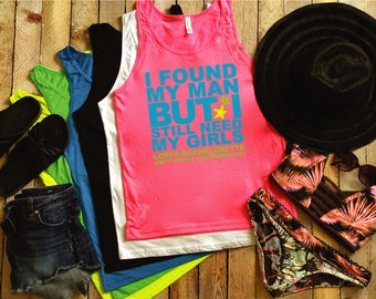 I found my man but I still need my girls, Bachelorette Party Shirts, Beach Tank Sets - TW