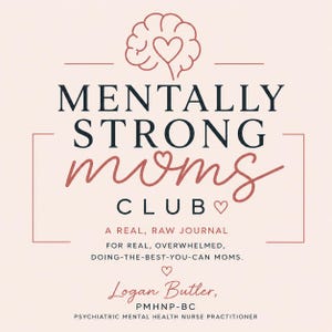 May include: A square graphic with a pale pink background featuring a line-art brain with a heart center. Text reads: MENTALLY STRONG moms CLUB, A REAL, RAW JOURNAL FOR REAL, OVERWHELMED, DOING-THE-BEST-YOU-CAN MOMS. Logan Butler, PMHNP-BC, PSYCHIATRIC MENTAL HEALTH NURSE PRACTITIONER.