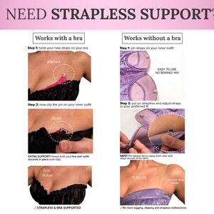 May include: Image showing how to use a strapless bra support system. The text reads "NEED STRAPLESS SUPPORT?" and shows how to use the system with and without a bra. The system uses clips to secure the bra and outfit.