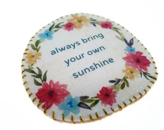 Inspirational quote round brooch - Always bring your own sunshine