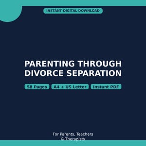 May include: A dark blue digital document titled PARENTING THROUGH DIVORCE SEPARATION. It includes 58 pages, A4 and US Letter sizes, and is an instant PDF download for parents, teachers, and therapists. The design features teal accents and white text.