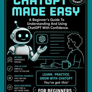 May include: A book cover titled ChatGPT Made Easy, A Beginner’s Guide To Understanding And Using ChatGPT With Confidence. The black and teal graphic features a robot, a person at a computer, and text highlighting 50+ friendly, no tech experience needed, step-by-step, practical examples, and build confidence. By Yolande Bekker.