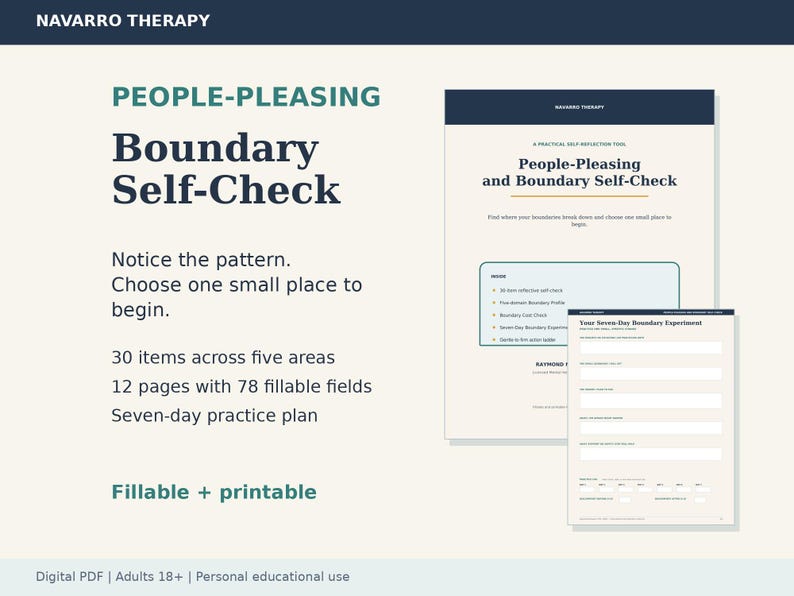 May include: A digital PDF document titled People-Pleasing Boundary Self-Check by Navarro Therapy. The document includes 12 pages with 78 fillable fields, 30 items across five areas, and a seven-day practice plan. It is a fillable and printable tool.