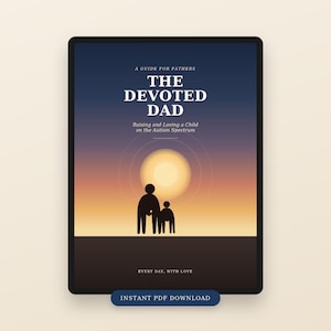 May include: A digital book cover titled The Devoted Dad: A Guide for Fathers, Raising and Loving a Child on the Autism Spectrum. The graphic features a silhouette of two figures against a sunset background with the text Every Day, With Love.