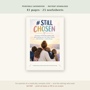 May include: A printable workbook titled #STILL CHOSEN, featuring 41 pages and 25 worksheets. The cover displays a sunset photo of a person with four children, with the text: Parenting a Medically Complex Child While Making Sure Your Other Children Still Feel Seen, Loved & Chosen. Prepared by someone who has lived this journey.