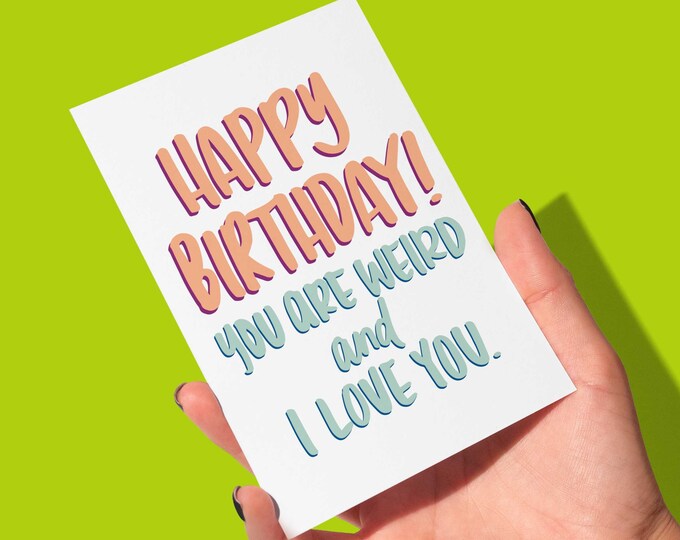 Weird & I Love You Birthday Card - (10 pack)