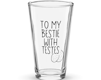 Bestie With Testes, Pint Glass, Shaker, For Him, For Partner, Beer Mug, For Beer Lover, Barware, For Drinking Buddy, For Friend, 16 oz