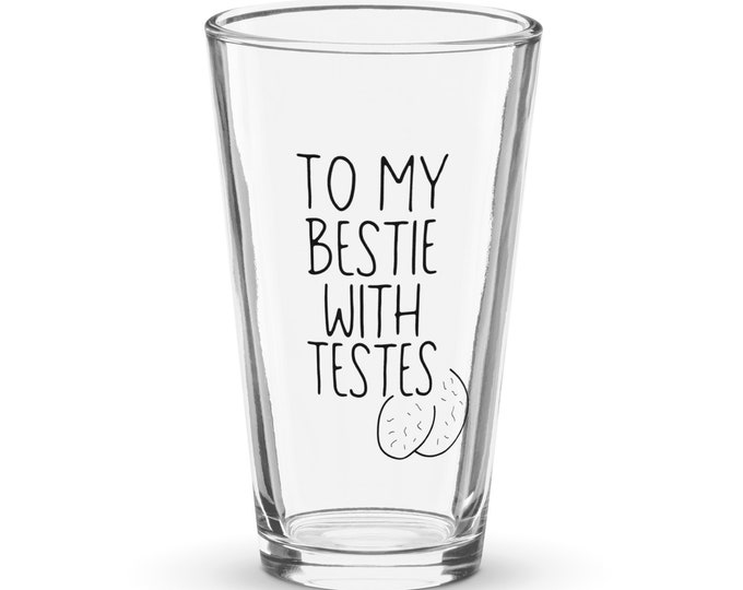Bestie With Testes, Pint Glass, Shaker, For Him, For Partner, Beer Mug, For Beer Lover, Barware, For Drinking Buddy, For Friend, 16 oz