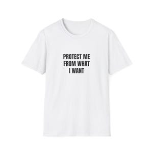 Protect Me From What I Want - Statement Tee - Multiple Colors - Minimalist Typography Unisex Cotton T Shirt