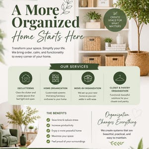 May include: A professional organizing services flyer titled A More Organized Home Starts Here. It features a white shelf with woven baskets, plants, and books, alongside a list of services including decluttering, home, move-in, and closet organization.