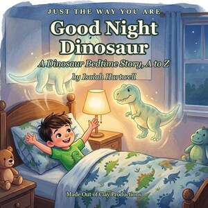 May include: A children's book cover titled Just the Way You Are Good Night Dinosaur: A Dinosaur Bedtime Story, A to Z by Isaiah Hartwell. The illustration shows a child in bed with glowing dinosaurs, a lamp, and a teddy bear in a bedroom.