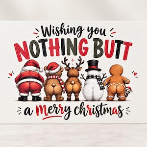 May include: A white greeting card featuring a cartoon illustration of Santa Claus, a bear, a reindeer, a snowman, and a gingerbread person standing in a row with their backs turned. The text reads, Wishing you NOTHING BUTT a Merry Christmas.