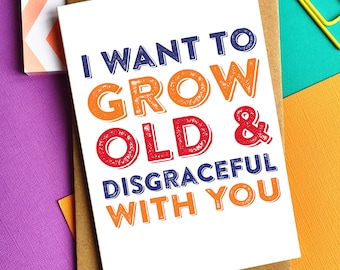 I Want To Grow Old & Disgraceful With You Anniversary Birthday Valentine Typographic Contemporary British Greeting Card