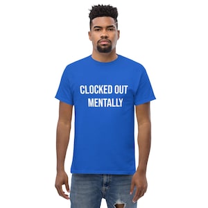 Clocked Out Mentally Shirt, Funny Work T-Shirt, Burnout Humor Tee, Sarcastic Employee Shirt, Work Life Quote, Funny Coworker Gift