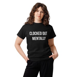 Clocked Out Mentally Shirt, Funny Work T-Shirt, Burnout Humor Tee, Sarcastic Employee Shirt, Work Life Quote, Funny Coworker Gift