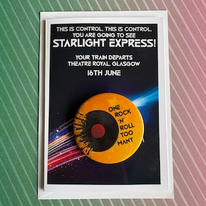 May include: A rectangular greeting card featuring a Starlight Express theme with text reading THIS IS CONTROL, THIS IS CONTROL, YOU ARE GOING TO SEE STARLIGHT EXPRESS! YOUR TRAIN DEPARTS THEATRE ROYAL, GLASGOW 16TH JUNE. A round yellow pin with a vinyl record graphic and the text ONE ROCK 'N' ROLL TOO MANY is attached to the card.