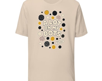 A Lot on My Dots Polka Dot Humor T-Shirt | Bella + Canvas 3001