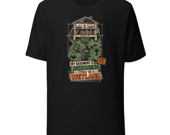 Basement Humor T-Shirt – My Basement Is Rezoning Itself as a Wetland