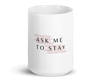 Ask Me To Stay Mug - Dawson's Creek Pacey Witter Joey Potter - 11oz 15oz Mug