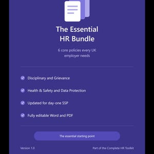 May include: A purple digital document with white text titled The Essential HR Bundle. It lists 6 core policies every UK employer needs, including Disciplinary and Grievance, Health & Safety and Data Protection, updated for day-one SSP, and fully editable Word and PDF files. It includes the text The essential starting point, Version 1.0, and Part of the Complete HR Toolkit.