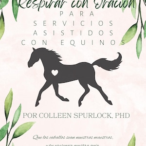 May include: A poster with a watercolor background and green leaf accents. The text reads "Respirar con Oración PARA SERVICIOS ASISTIDOS CON EQUINOS" with a silhouette of a horse. The author is Colleen Spurlock, PhD.