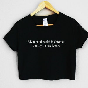 My mental health is chronic but my tits are iconic Women's Crop Shirt S-3XL