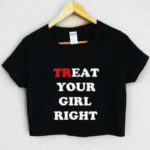 Treat your Girl Right Women&#39;s Crop Shirt S-3XL