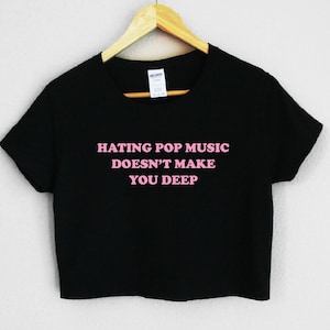 Hating Pop Music Won&#39;t Make You Deep Women&#39;s Crop Shirt