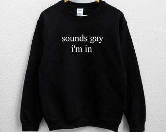 Sounds gay I'm In Unisex Sweatshirt