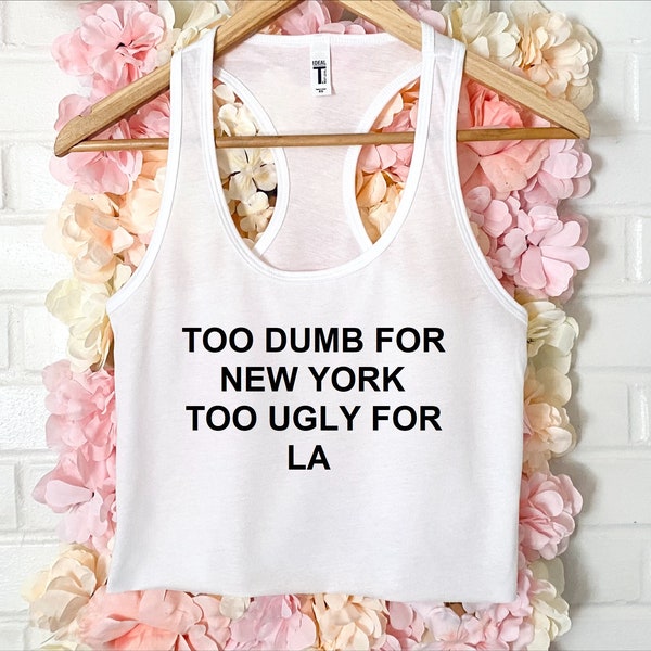 Too Dumb For New York Too Ugly For LA Women's Crop Tank XS-2Xl