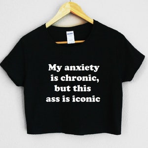 My anxiety is chronic, but this ass is iconic Women&#39;s Crop Shirt