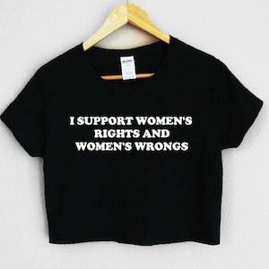 I Support Women&#39;s Rights And Women&#39;s Wrongs Women&#39;s Crop Shirt S-3XL